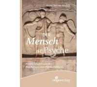 Der Mensch ist Psyche: Antike Grundlagen der Psychologie und Psychotherapie
