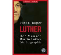 Der Mensch Martin Luther: Die Biographie