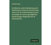 Der Mensch, seine Abstammung und Gesittung im Lichte der Darwin'schen Lehre von der ArtEntstehung und auf Grundlage der neuern geologischen Entdeckungen dargestellt mit 36 Holzschnitten