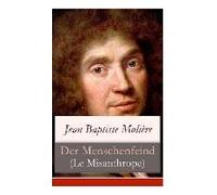 Der Menschenfeind (Le Misanthrope): Der Verliebte Melancholiker (Eine Komödie)