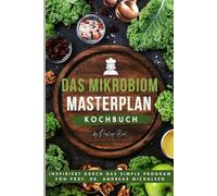 DER MIKROBIOM-MASTERPLAN KOCHBUCH 2025: Inspiriert von Prof. Dr. Andreas Michalsens „Einfaches Programm für einen gesunden Darm“: Über 100 einfache ... Immunsystem und lang anhaltende Gesundheit