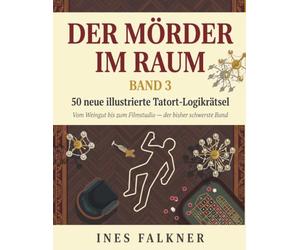 Der Mörder im Raum, Band 3: 50 neue illustrierte Tatort-Logikrätsel | Vom Weingut bis zum Filmstudio - der bisher schwerste Band