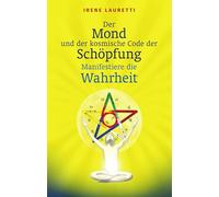 Der Mond und der kosmische Code der Schöpfung: Manifestiere die Wahrheit