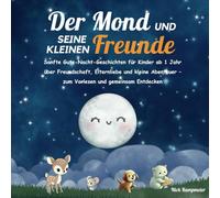 Der Mond und seine kleinen Freunde: Sanfte Gute-Nacht-Geschichten für Kinder ab 1 Jahr über Freundschaft, Elternliebe und kleine Abenteuer - zum Vorlesen und gemeinsam Entdecken