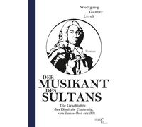 Der Musikant des Sultans: Die Geschichte des Dimitrie Cantemir, von ihm selbst erzählt