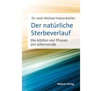 Der natürliche Sterbeverlauf. Die letzten vier Phasen am Lebensende. Erfahrungswissen aus 5.000 Sterbebegleitungen und der Palliativpflege, das Angst vor dem Tod nimmt. Sachbuch über das Sterben