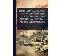 Der Naturalismus bei den alten Chinesen, sowohl nach der Seite des Pantheismus als des Sensualismus.