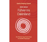 Der neue Führer ins Dakiniland: Die Höchste Yoga Tantra Praxis von Buddha Vajrayogini