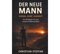 Der neue Mann: Ein Ratgeber für moderne Männlichkeit