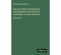 Der neue Plutarch: Biographien hervorragender Charaktere der Geschichte, Literatur und Kunst: Erster Theil