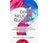 Der Neugier-Quotient: Notizen einer unbequemen Pathologin auf dem Umweg in die Leichenhalle