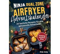 Der Ninja Dual Zone Airfryer Adventskalender: Von Bratapfel esttags-Snack - 24 festliche Rezepte für eine genussvolle Adventszeit - knusprig, ... | inkl. Garzeiten-Tabellen&Trend-Rezepte