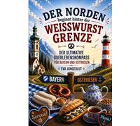 Der Norden beginnt hinter der Weißwurstgrenze: Der ultimative Überlebenskompass für Bayern und Ostfriesen