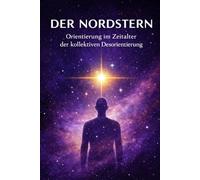 Der Nordstern: Orientierung im Zeitalter der kollektiven Desorientierung