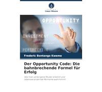 Der Opportunity Code: Die bahnbrechende Formel für Erfolg: Wie man verborgene Muster erkennt und lebensverändernde Momente wahrnimmt