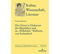 Der Orient In Diskursen Des Mittelalters Und Im «Willehalm» Wolframs Von Eschenbach