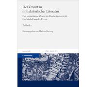 Der Orient in mittelalterlicher Literatur. Bd. 2: Der vormoderne Orient im Deutschunterricht - Ein Modell aus der Praxis