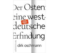 Der Osten: eine westdeutsche Erfindung: Wie die Konstruktion des Ostens unsere Gesellschaft spaltet