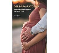 Der Papa-Ratgeber: Schwangerschafts-Guide Für Werdende Väter