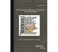 Der Parzivalroman Wolframs Von Eschenbach. Ein Schicksalsrätsel: Versuch Einer Alternativen Deutung