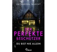 Der perfekte Beschützer - Du bist nie allein | Ein nervenaufreibender Romance Thriller - Katharina Taubert - beTHRILLED - ebook (ePub) - Livre