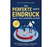 Der perfekte erste Eindruck - Small-Talk | Business | Dating: 200+ Techniken & Hinweise, um Kommunikation von Anfang an erfolgreich zu meistern. Inkl. cleveren Eisbrechern & Gesprächseinstiegen