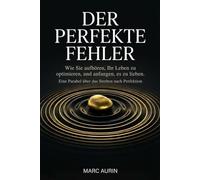 Der perfekte Fehler: Wie du aufhörst, dein Leben zu optimieren und anfängst, es zu lieben. - Eine Parabel über das Streben nach Perfektion (stärke dein Vertrauen)