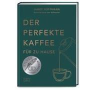 Der Perfekte Kaffee Für Zu Hause - Das Praxis-Handbuch Für Kaffeeliebhaber, Baristas Und Espresso-Fans