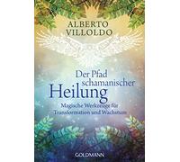 Der Pfad schamanischer Heilung: Magische Werkzeuge für Transformation und Wachstum