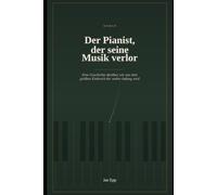 Der Pianist, der seine Musik verlor: Eine Geschichte darüber, wie aus dem größten Einbruch der wahre Anfang wird