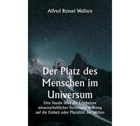 Der Platz Des Menschen Im Universum Eine Studie Ber Die Ergebnisse Wissenschaftlicher Forschung In Bezug Auf Die Einheit Oder Pluralitt Der Welten
