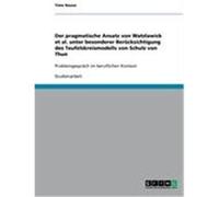 Der pragmatische Ansatz von Watzlawick et al. unter besonderer Berücksichtigung des Teufelskreismodells von Schulz von Thun Nause, Timo (Auteur)