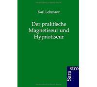 Der Praktische Magnetiseur Und Hypnotiseur
