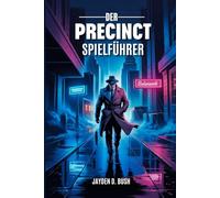DER PRECINCT SPIELFÜHRER: Meistern Sie Strategien Zur Verbrechensbekämpfung: Eine Umfassende Einführung In Die Polizeiverfahren, Kampftaktiken Und Ermittlungen Der Stadt Averno.