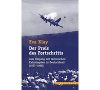 Der Preis des Fortschritts: Zum Umgang mit technischen Katastrophen in Deutschland (1937-1998)