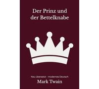 Der Prinz und der Bettelknabe: Historienabenteuer über Identität und Gerechtigkeit, modern neu übersetzt nach Mark Twain