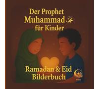 Der Prophet Muhammad ﷺ für Kinder - Ramadan & Eid Bilderbuch: Ein liebevolles islamisches Geschenk über Ehrlichkeit, Barmherzigkeit und gutes Verhalten - ab 4 Jahren