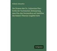 Der Prozess Des Cn. Calpurnius Piso : Kritik Der Taciteischen Behauptung, Dass Piso Den Germanikus Auf Anstiften Des Kaisers Tiberius Vergiftet Habe
