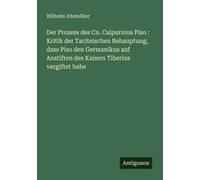 Der Prozess Des Cn. Calpurnius Piso : Kritik Der Taciteischen Behauptung, Dass Piso Den Germanikus Auf Anstiften Des Kaisers Tiberius Vergiftet Habe