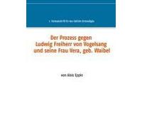 Der Prozess Gegen Ludwig, Freiherr Von Vogelsang Und Seine Frau Vera, Geb. Waibel