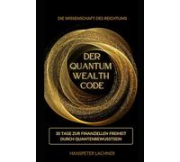 DER QUANTUM WEALTH CODE: 30 Tage zur finanziellen Freiheit durch Quantenbewusstsein