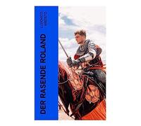 Der rasende Roland: Eine Rittergeschichte aus Mittelalter - L'Orlando furioso