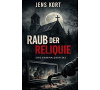 Der Raub der Reliquie: Eine Kriminalgroteske