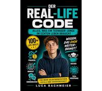 Der Real-Life Code: Alles, was ein Teenager-Junge im echten Leben braucht: 100+ essentielle Life Skills: Geld, Kochen, Mindset, Kommunikation & ... Alles, was die Schule dir nicht beibringt