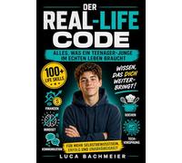 Der Real-Life Code: Alles, was ein Teenager-Junge im echten Leben braucht: 100+ essentielle Life Skills: Geld, Kochen, Mindset, Kommunikation & ... Alles, was die Schule dir nicht beibringt