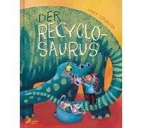 Der Recyclosaurus: Nachhaltiges Bilderbuch für alle Dinosaurier-Fans ab 4 Jahren. Humorvolles Gedankenexperiment mit Sachbuchteil zum Thema Plastik und Recycling