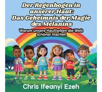 Der Regenbogen in unserer Haut: Das Geheimnis der Magie des Melanins: Warum unsere Hautfarben die Welt schöner machen