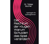 Der Reichtum der Klugen: Warum Schulden das Spiel verändern: Spielregeln für Systemgewinner