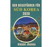 DER REISEFÜHRER FÜR SÜD KOREA 2026: Ein erfahrener Reiseeinblick in die Reiseziele, die Küche und das Kulturerbe des Landes