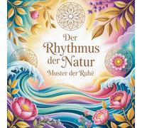Der Rhytmus der Natur - Muster der Ruhe: Ein kreativer Weg zu Harmonie, Stille und Selbstfürsorge, 55 Bilder